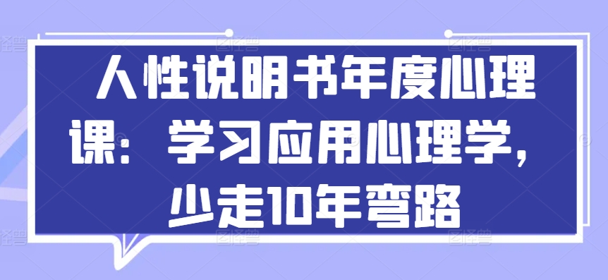 人性说明书年度心理课：学习应用心理学，少走10年弯路  课程下载
