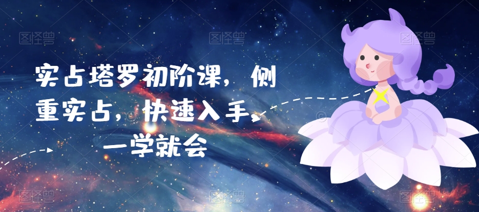 实占塔罗初阶课，侧重实战，快速入手，一学就会  课程下载